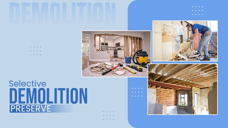 How Selective Demolition Helps Preserve Important Features During Home Renovation Projects